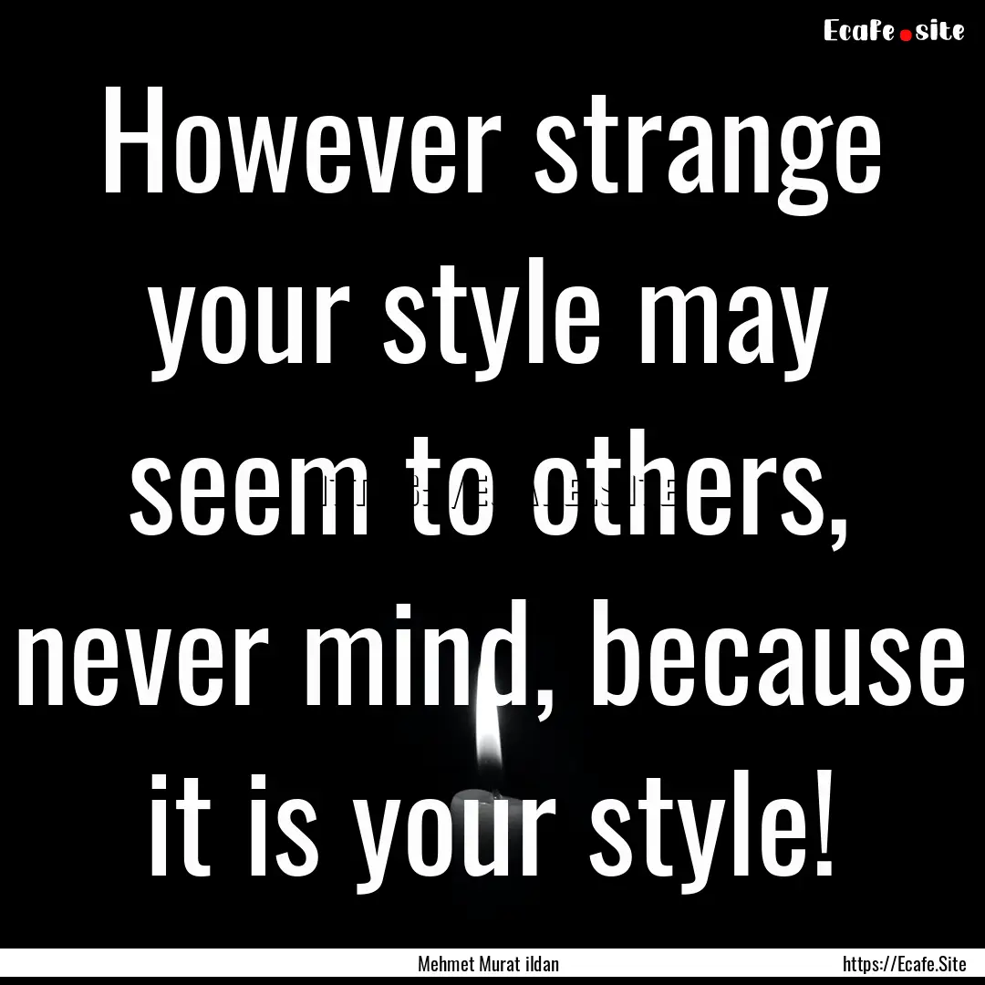 However strange your style may seem to others,.... : Quote by Mehmet Murat ildan