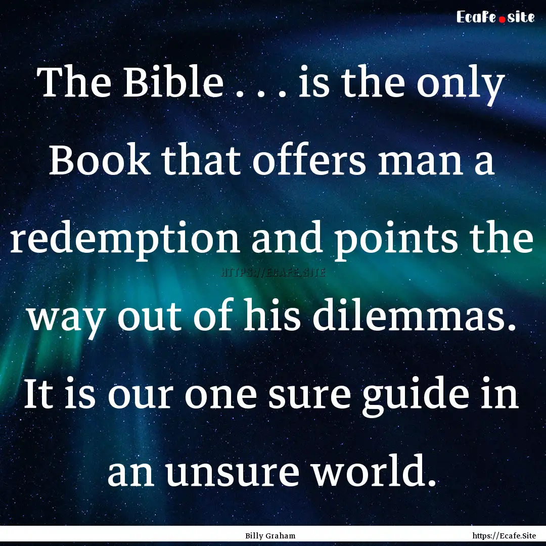 The Bible . . . is the only Book that offers.... : Quote by Billy Graham