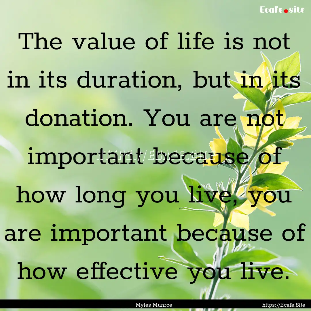 The value of life is not in its duration,.... : Quote by Myles Munroe