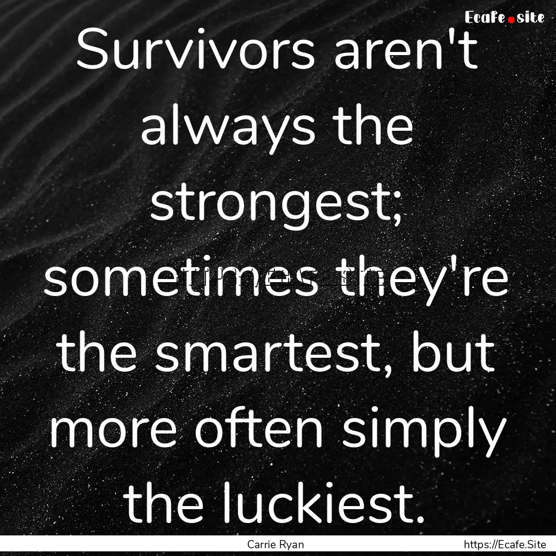 Survivors aren't always the strongest; sometimes.... : Quote by Carrie Ryan