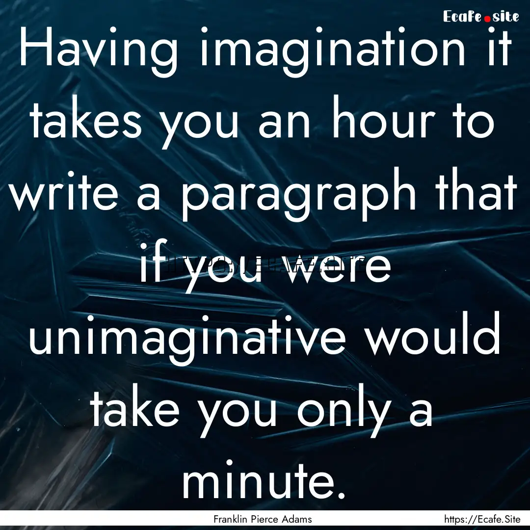 Having imagination it takes you an hour to.... : Quote by Franklin Pierce Adams