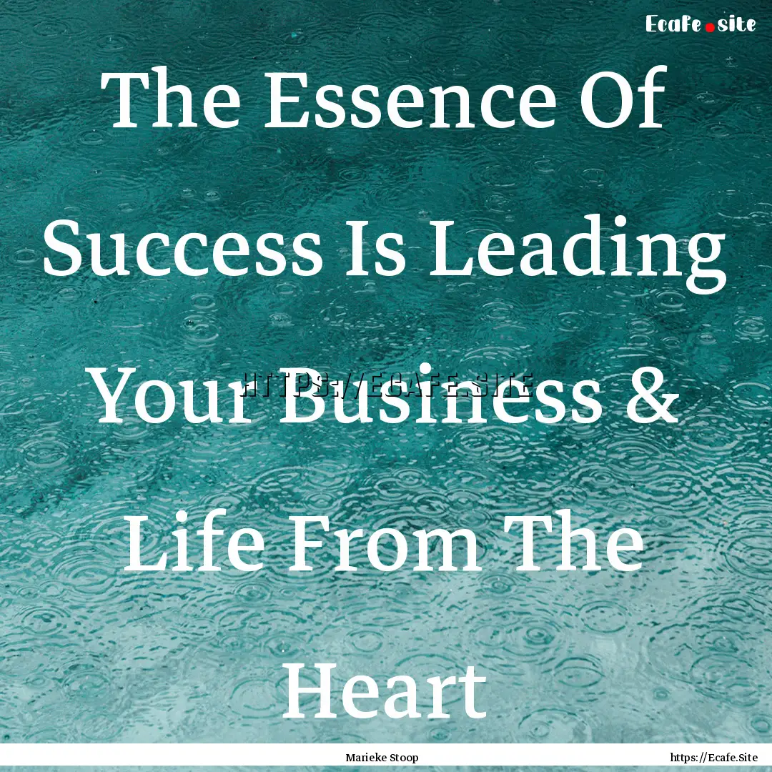 The Essence Of Success Is Leading Your Business.... : Quote by Marieke Stoop