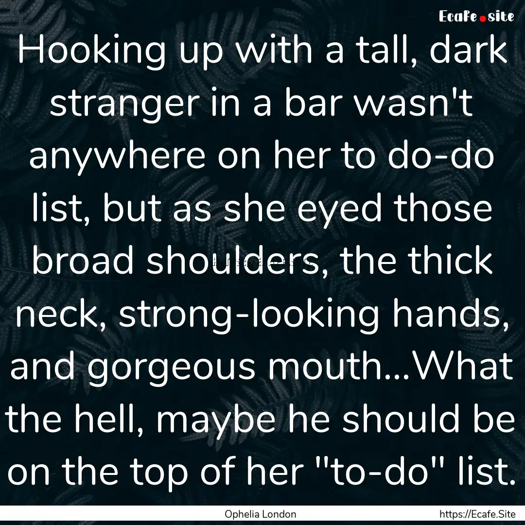 Hooking up with a tall, dark stranger in.... : Quote by Ophelia London