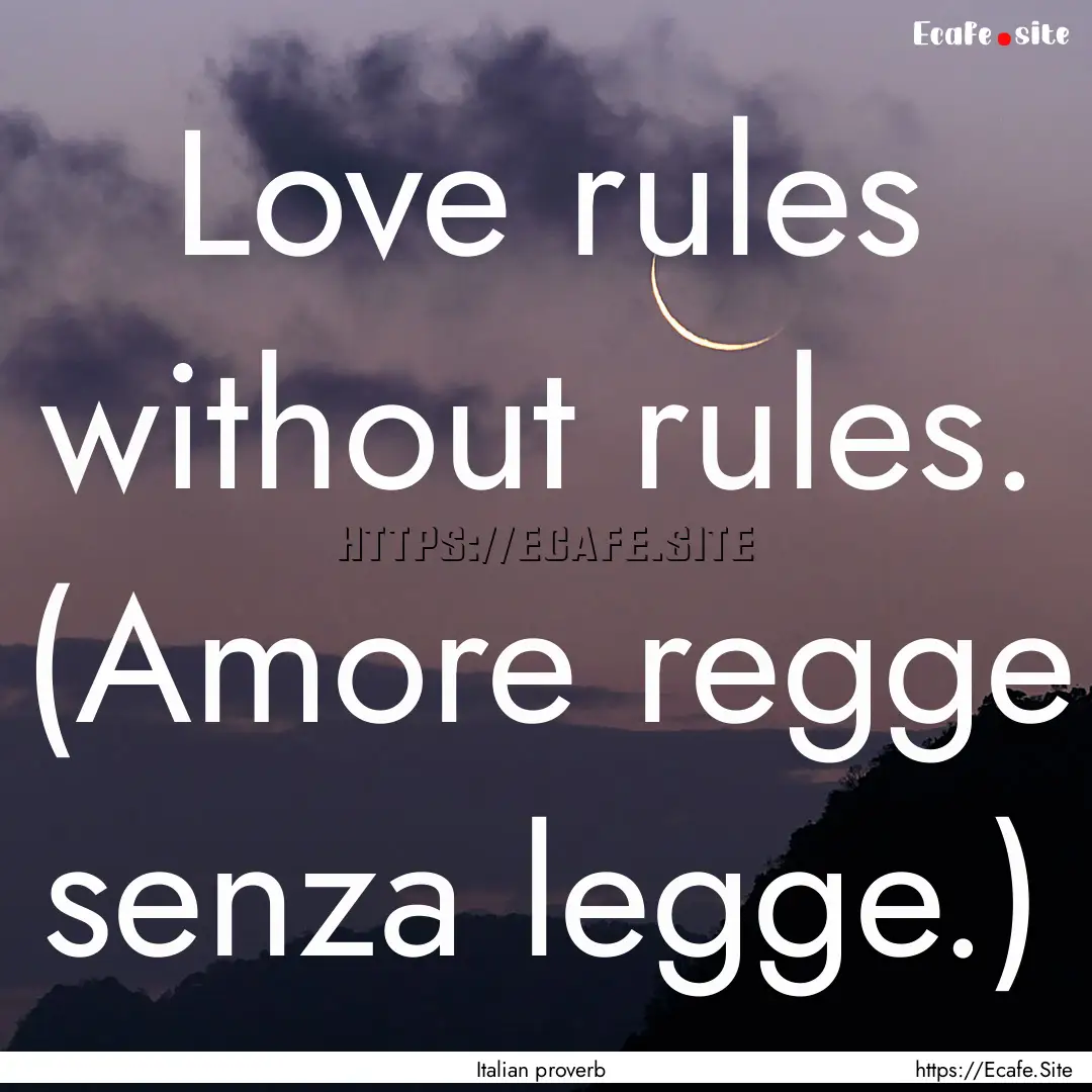 Love rules without rules. (Amore regge senza.... : Quote by Italian proverb