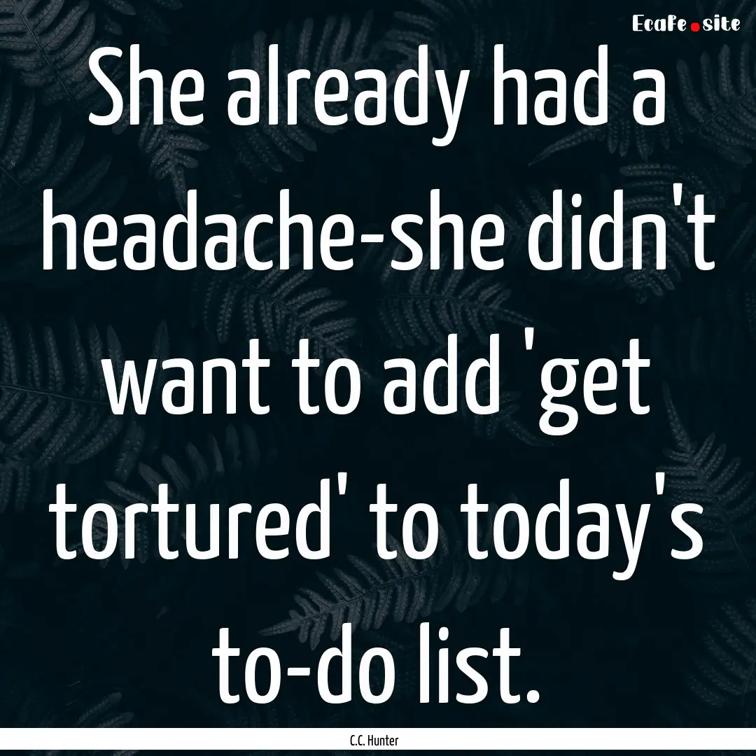 She already had a headache-she didn't want.... : Quote by C.C. Hunter