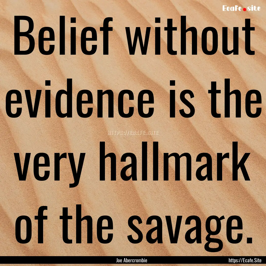 Belief without evidence is the very hallmark.... : Quote by Joe Abercrombie