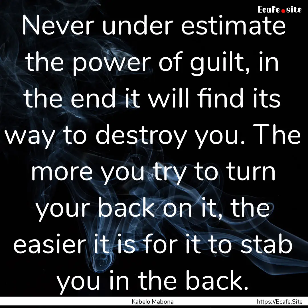 Never under estimate the power of guilt,.... : Quote by Kabelo Mabona