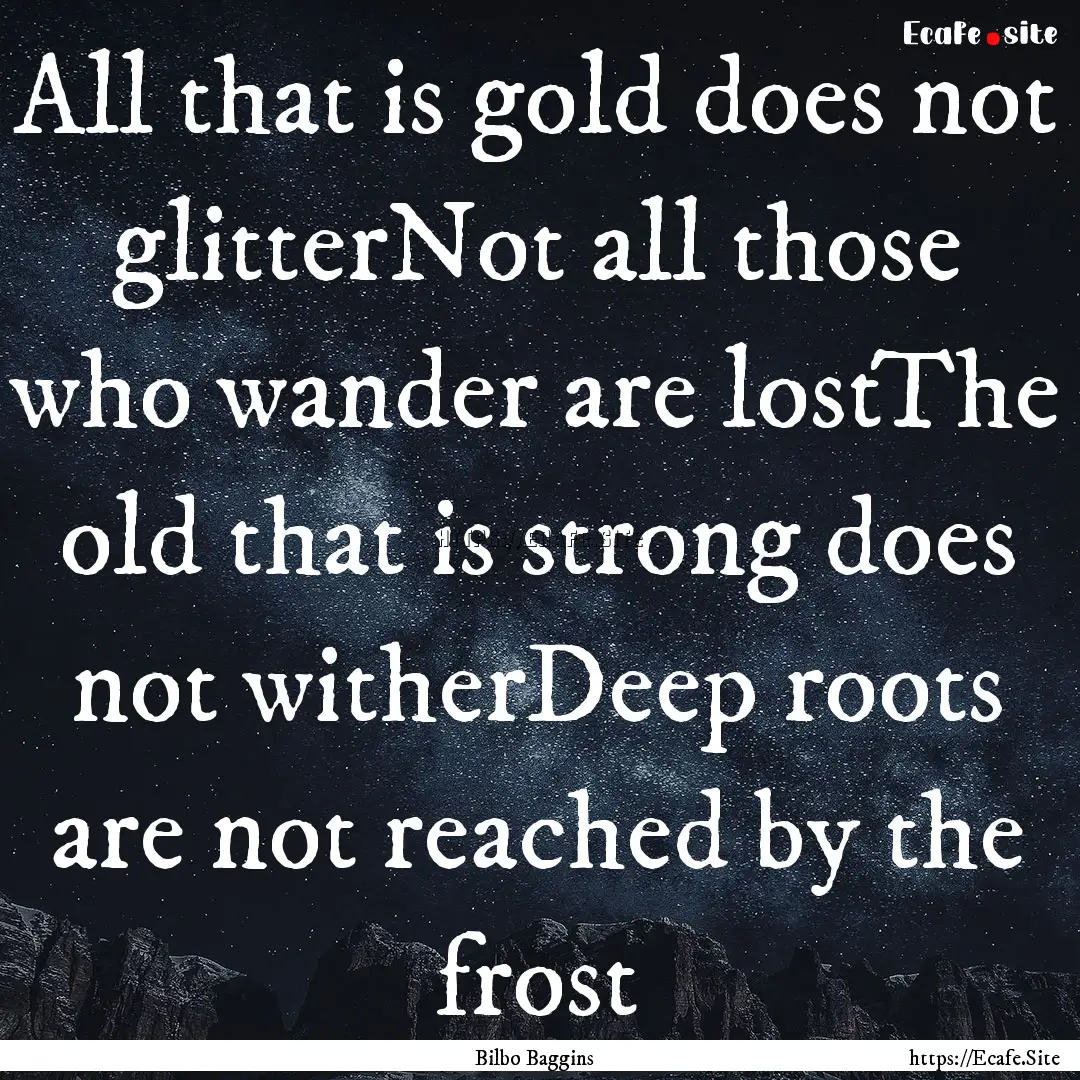 All that is gold does not glitterNot all.... : Quote by Bilbo Baggins