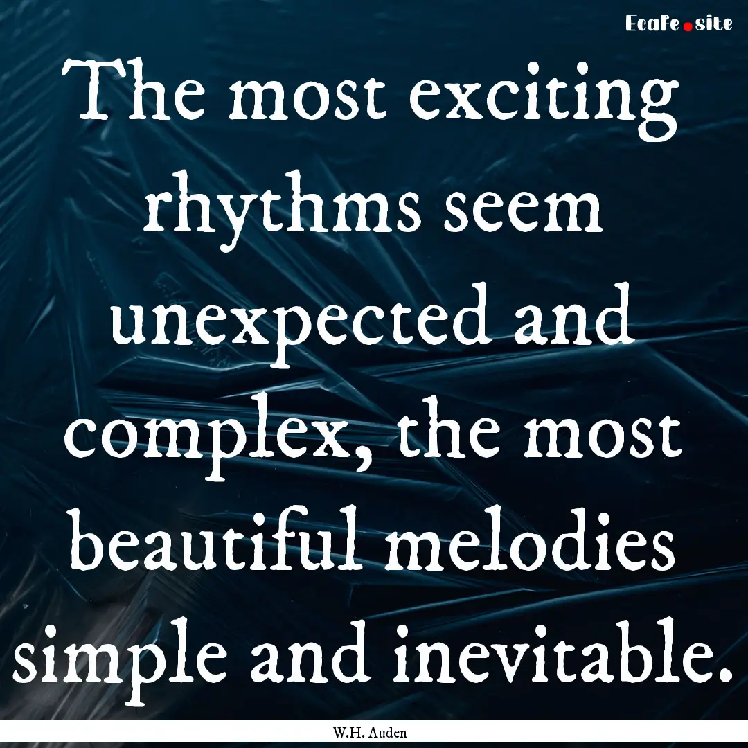 The most exciting rhythms seem unexpected.... : Quote by W.H. Auden