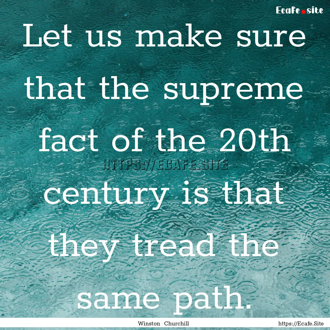 Let us make sure that the supreme fact of.... : Quote by Winston Churchill