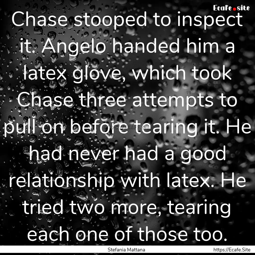 Chase stooped to inspect it. Angelo handed.... : Quote by Stefania Mattana