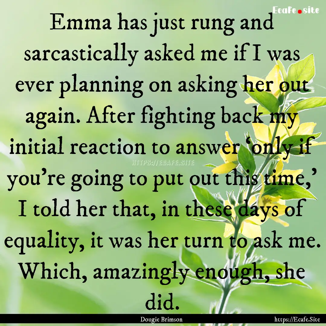 Emma has just rung and sarcastically asked.... : Quote by Dougie Brimson