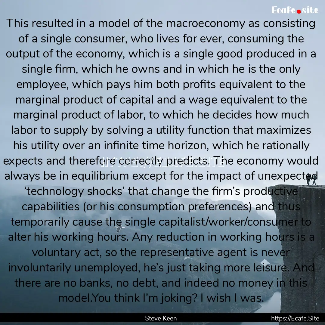 This resulted in a model of the macroeconomy.... : Quote by Steve Keen