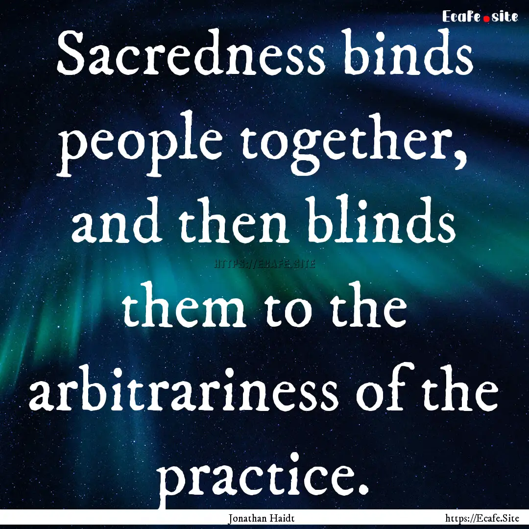 Sacredness binds people together, and then.... : Quote by Jonathan Haidt