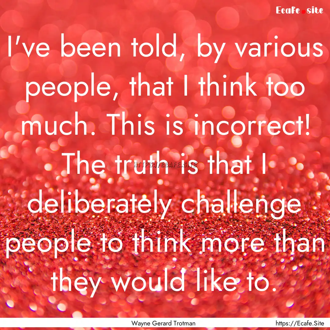 I've been told, by various people, that I.... : Quote by Wayne Gerard Trotman