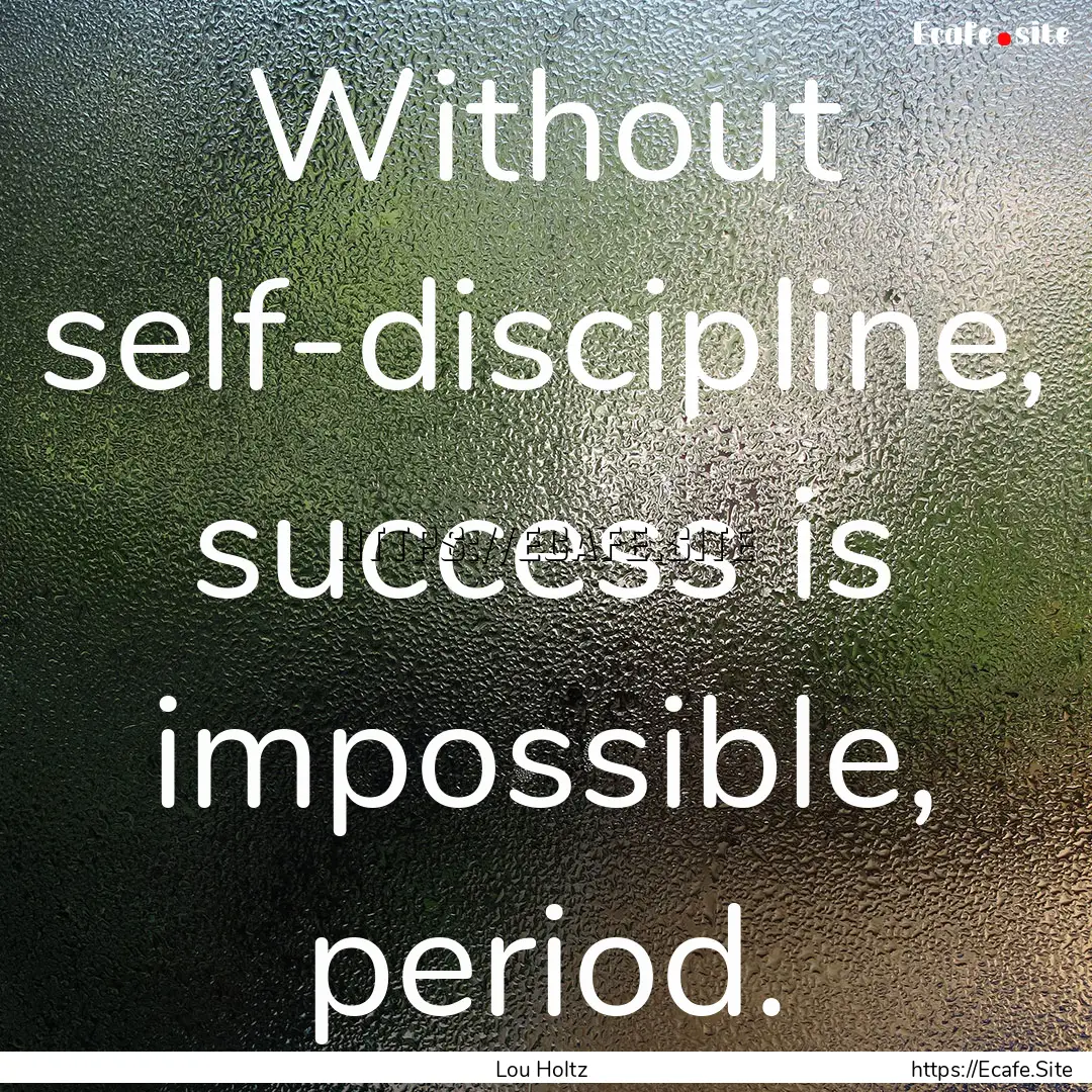 Without self-discipline, success is impossible,.... : Quote by Lou Holtz