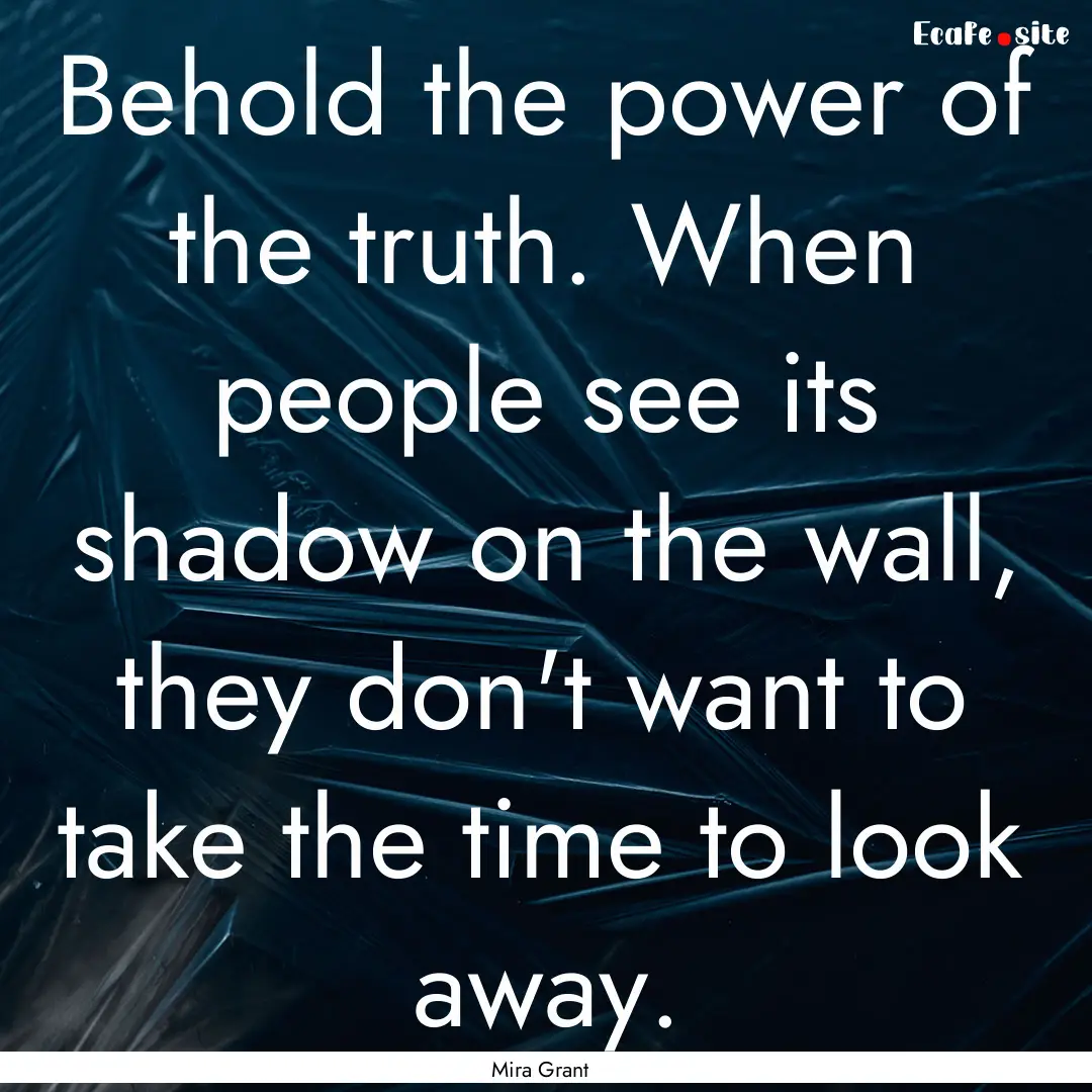 Behold the power of the truth. When people.... : Quote by Mira Grant