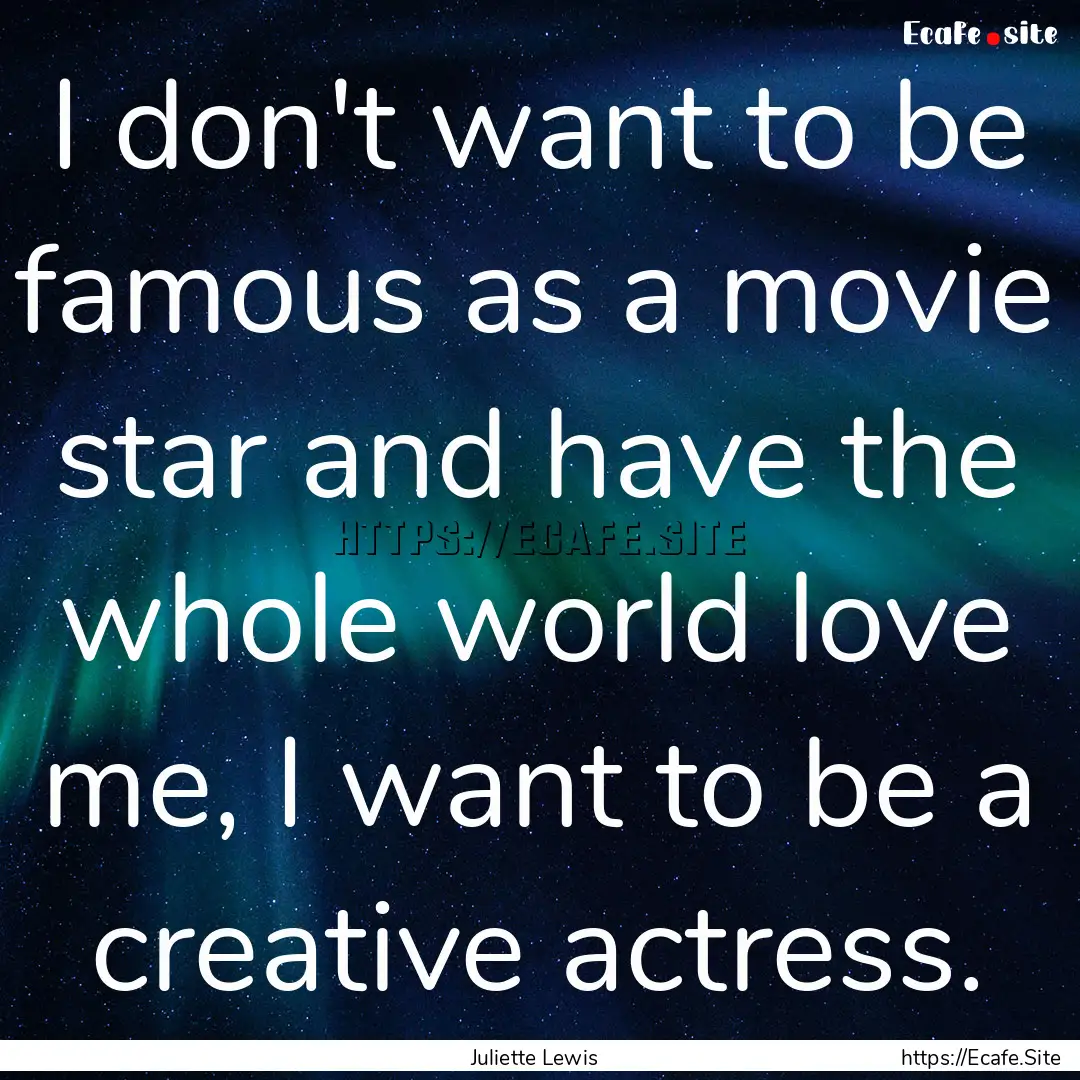 I don't want to be famous as a movie star.... : Quote by Juliette Lewis