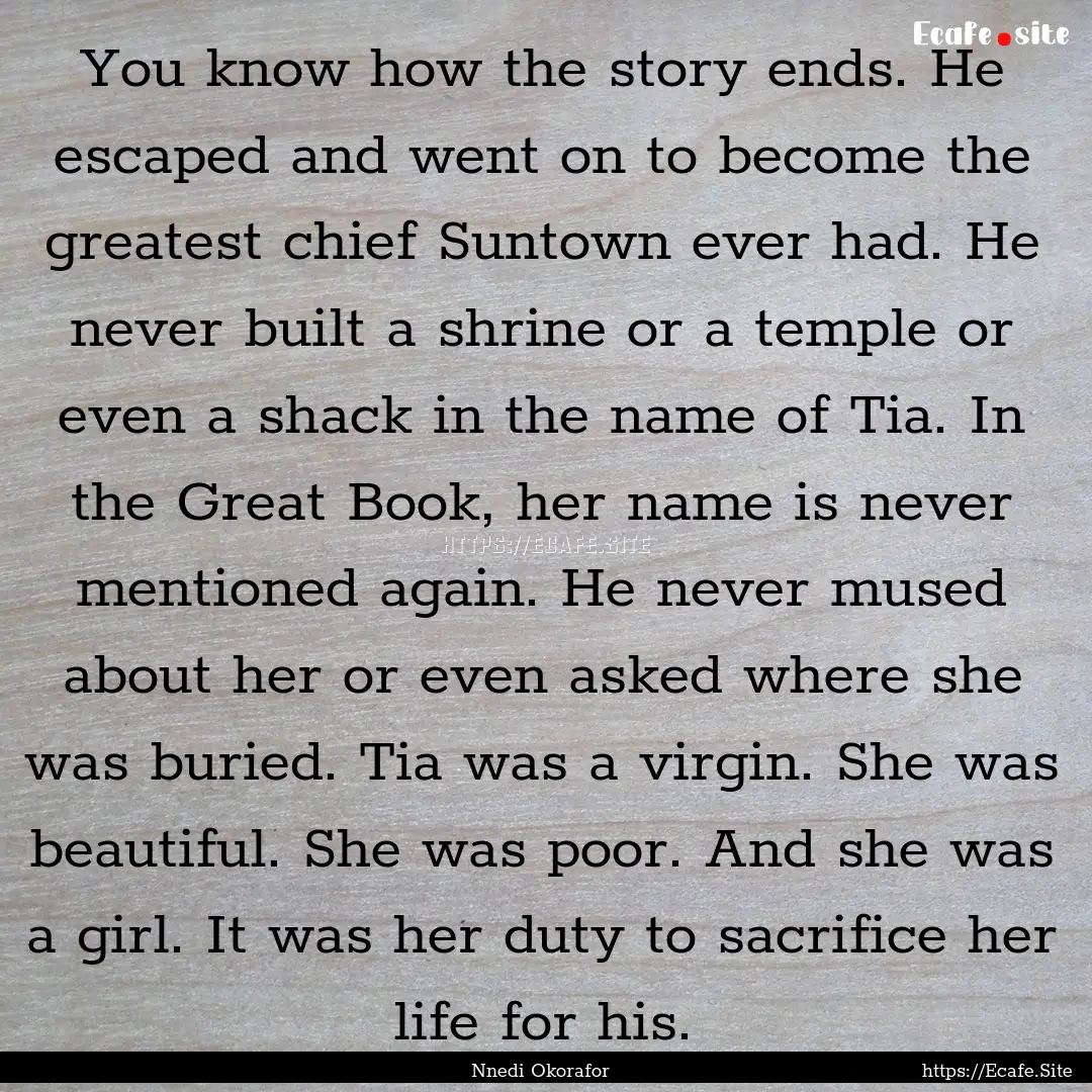 You know how the story ends. He escaped and.... : Quote by Nnedi Okorafor