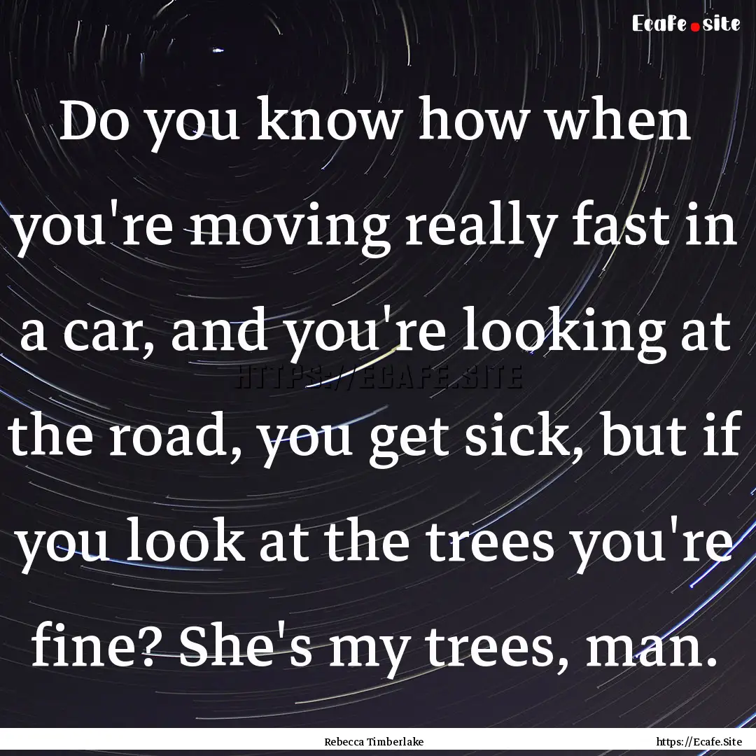 Do you know how when you're moving really.... : Quote by Rebecca Timberlake