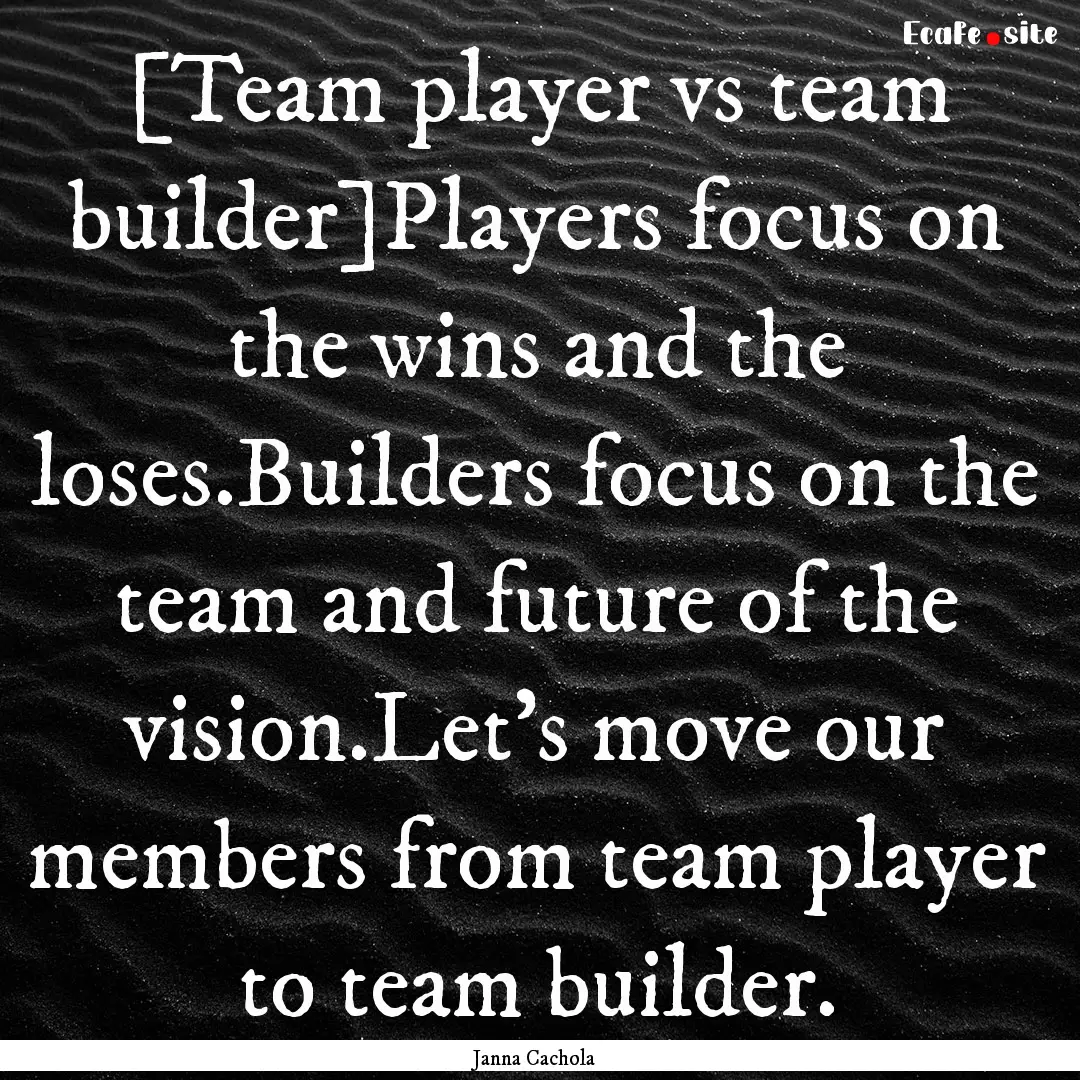 [Team player vs team builder]Players focus.... : Quote by Janna Cachola