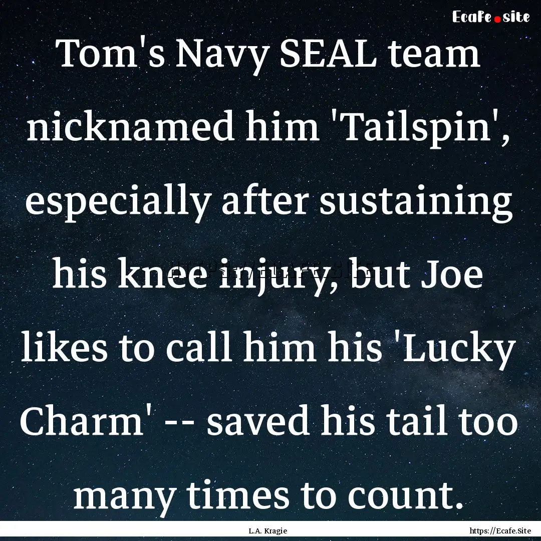 Tom's Navy SEAL team nicknamed him 'Tailspin',.... : Quote by L.A. Kragie