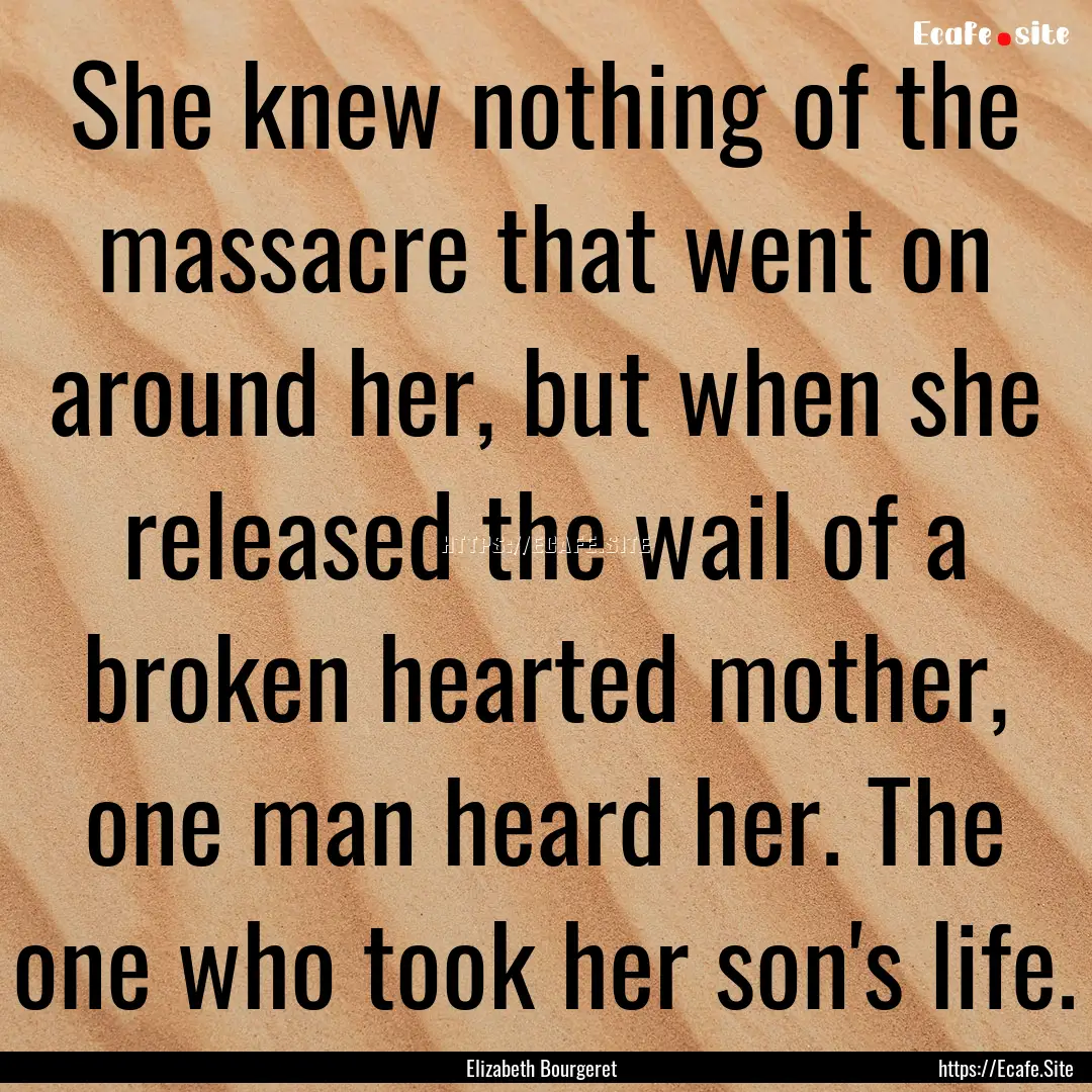 She knew nothing of the massacre that went.... : Quote by Elizabeth Bourgeret