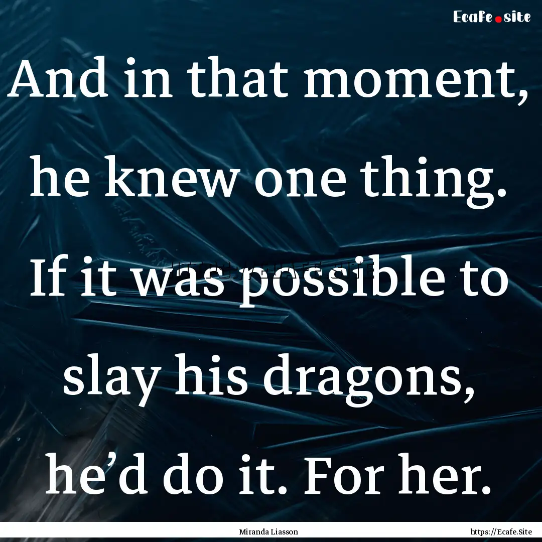 And in that moment, he knew one thing. If.... : Quote by Miranda Liasson