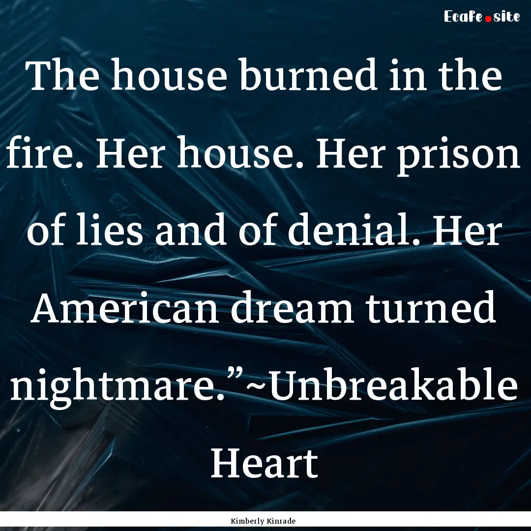 The house burned in the fire. Her house..... : Quote by Kimberly Kinrade