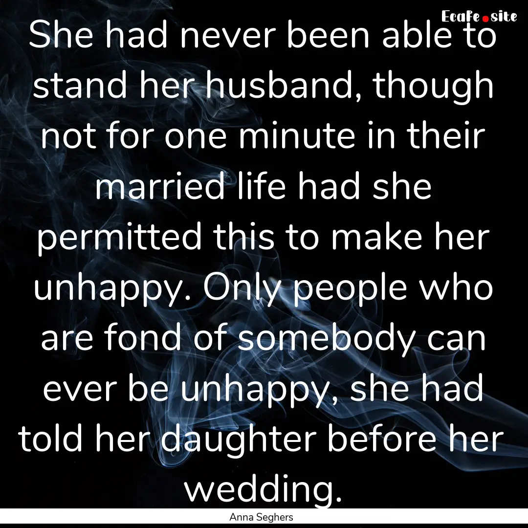 She had never been able to stand her husband,.... : Quote by Anna Seghers