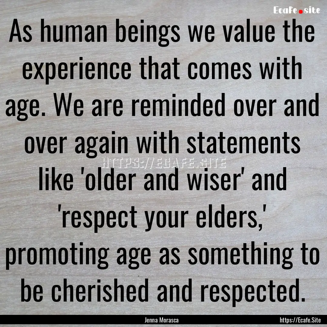 As human beings we value the experience that.... : Quote by Jenna Morasca