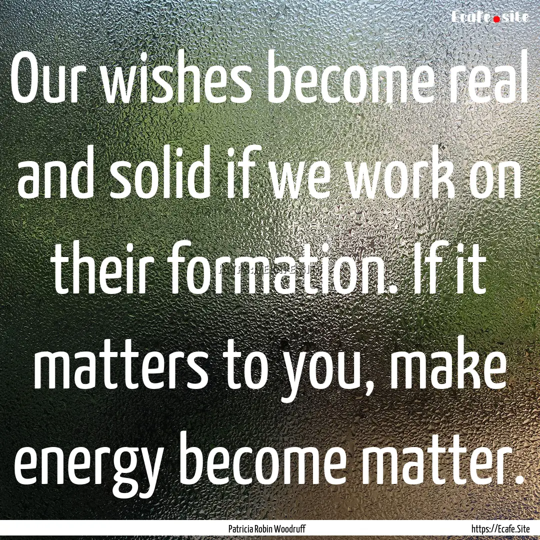 Our wishes become real and solid if we work.... : Quote by Patricia Robin Woodruff