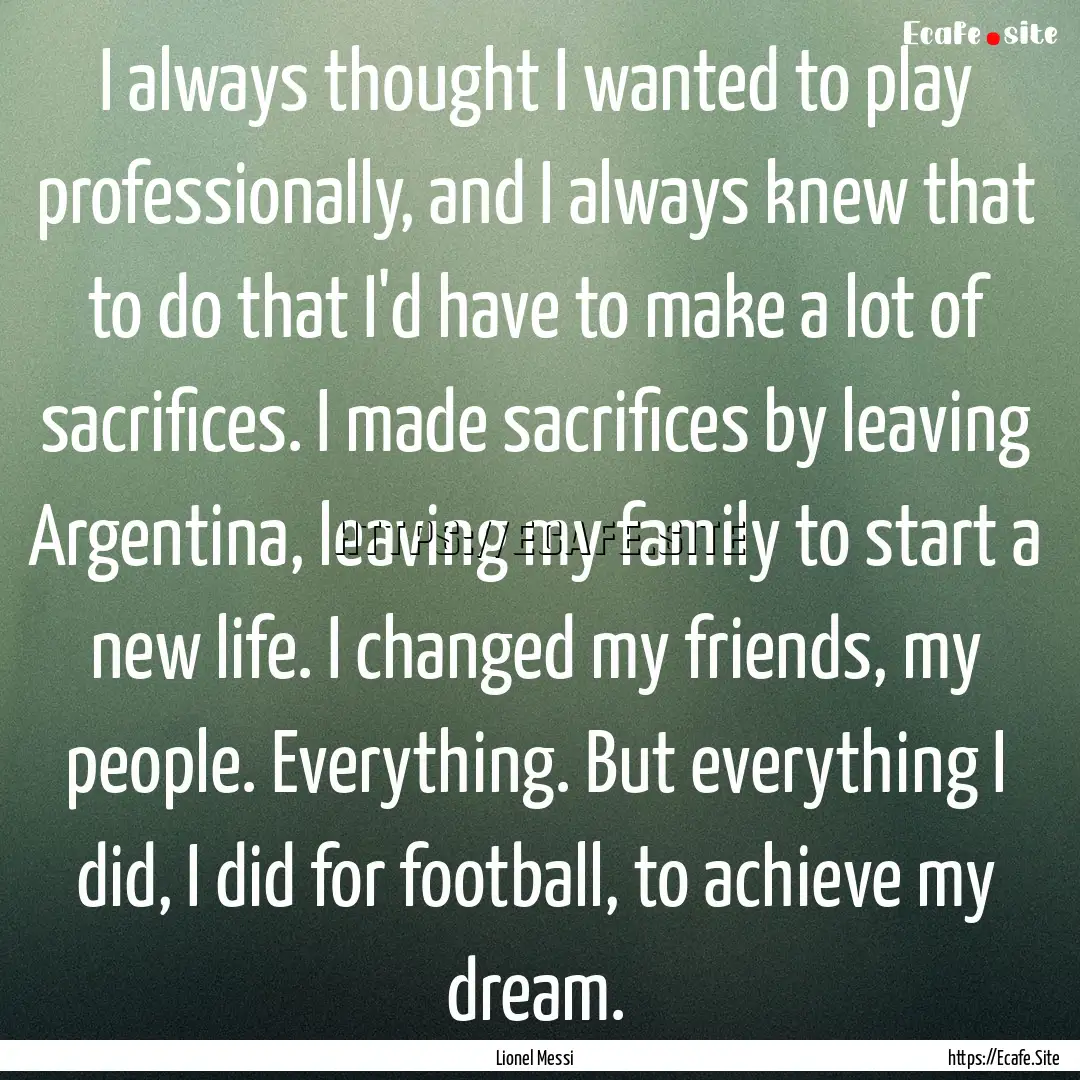 I always thought I wanted to play professionally,.... : Quote by Lionel Messi