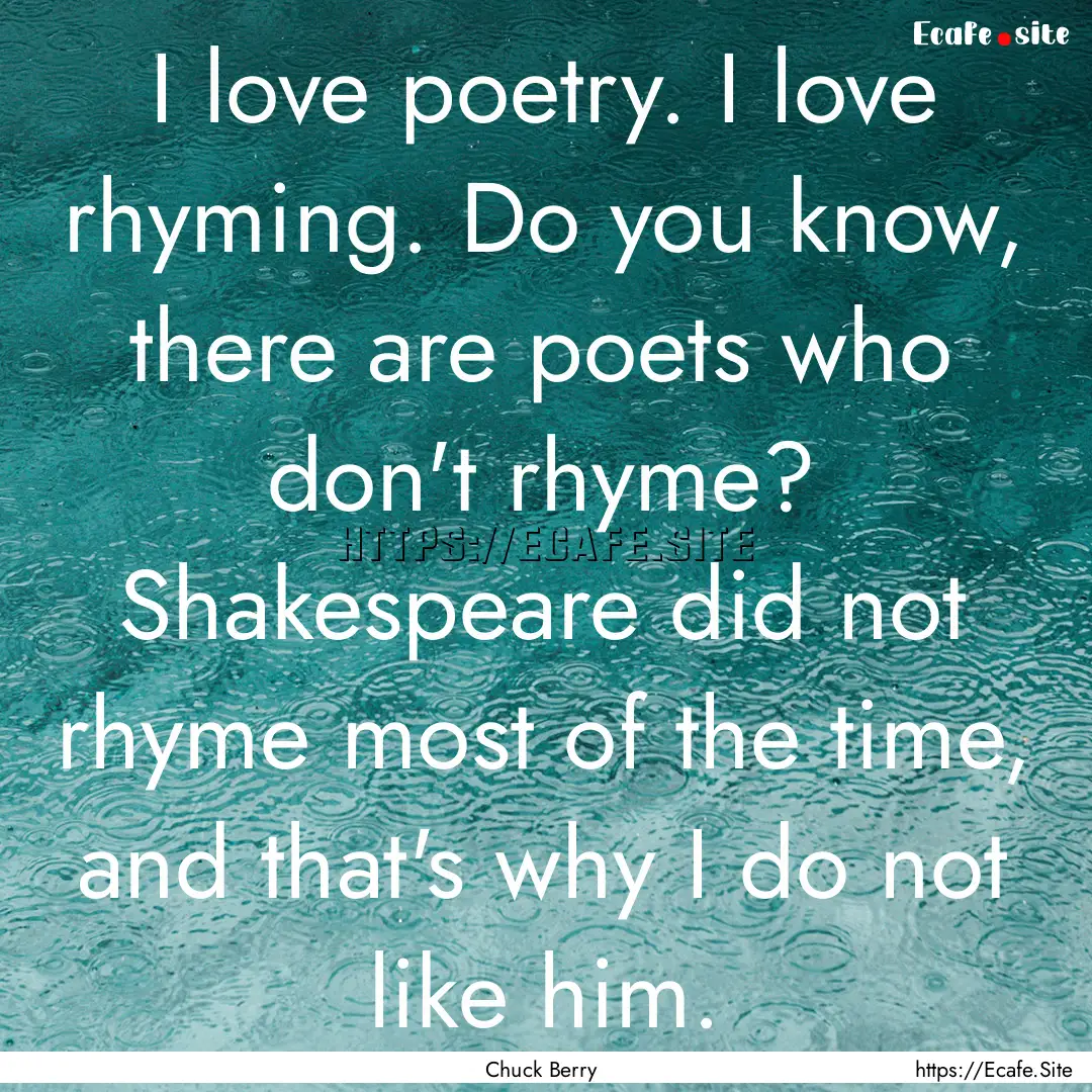 I love poetry. I love rhyming. Do you know,.... : Quote by Chuck Berry