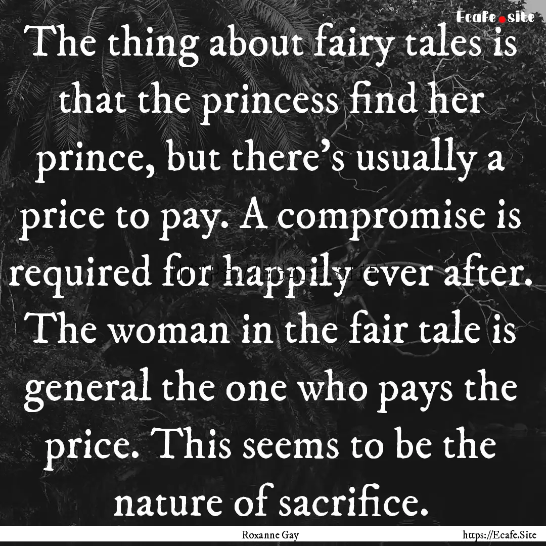 The thing about fairy tales is that the princess.... : Quote by Roxanne Gay