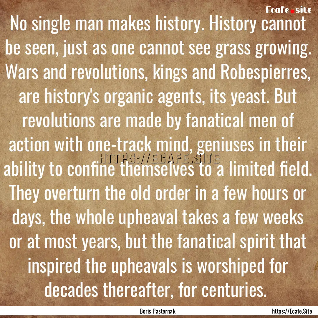 No single man makes history. History cannot.... : Quote by Boris Pasternak