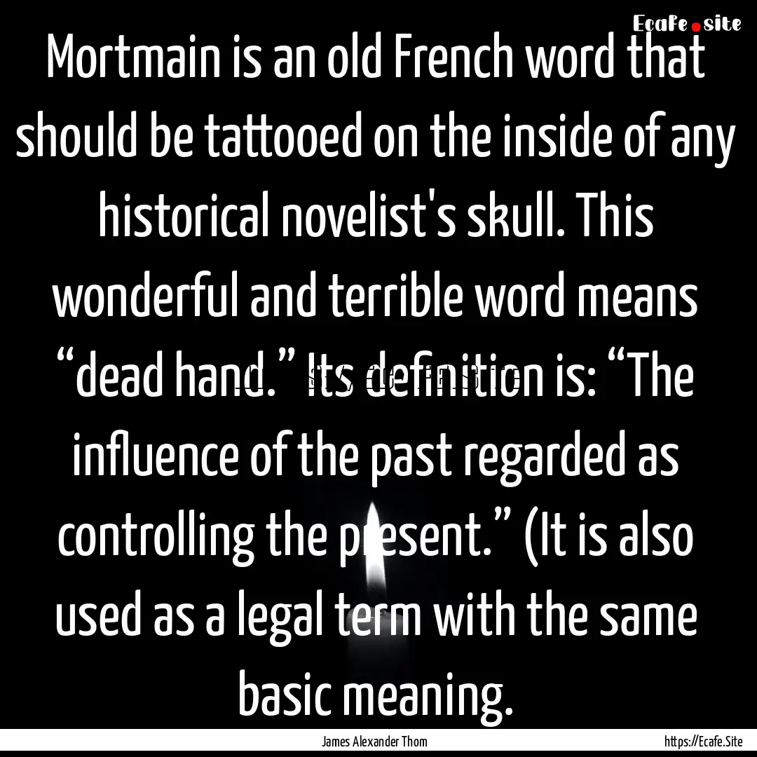 Mortmain is an old French word that should.... : Quote by James Alexander Thom