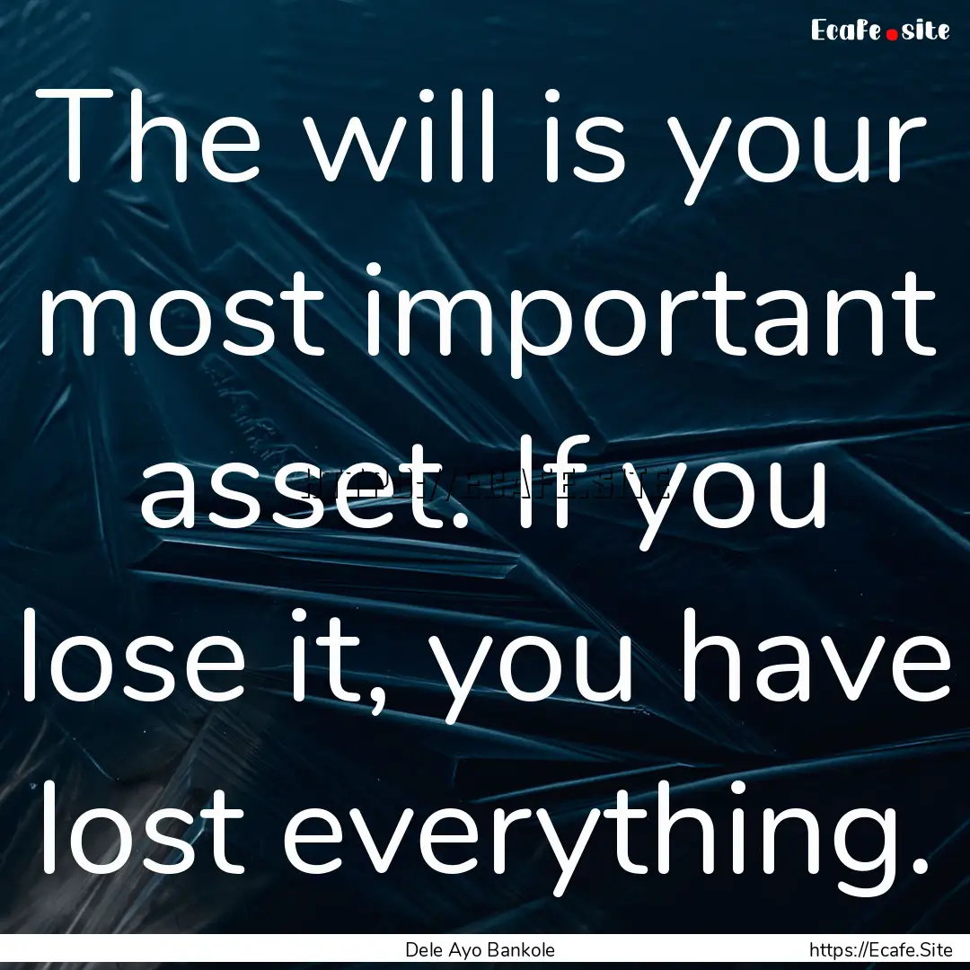 The will is your most important asset. If.... : Quote by Dele Ayo Bankole