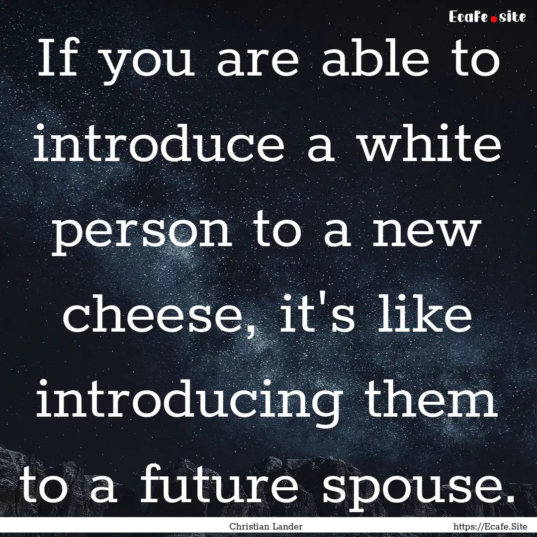 If you are able to introduce a white person.... : Quote by Christian Lander