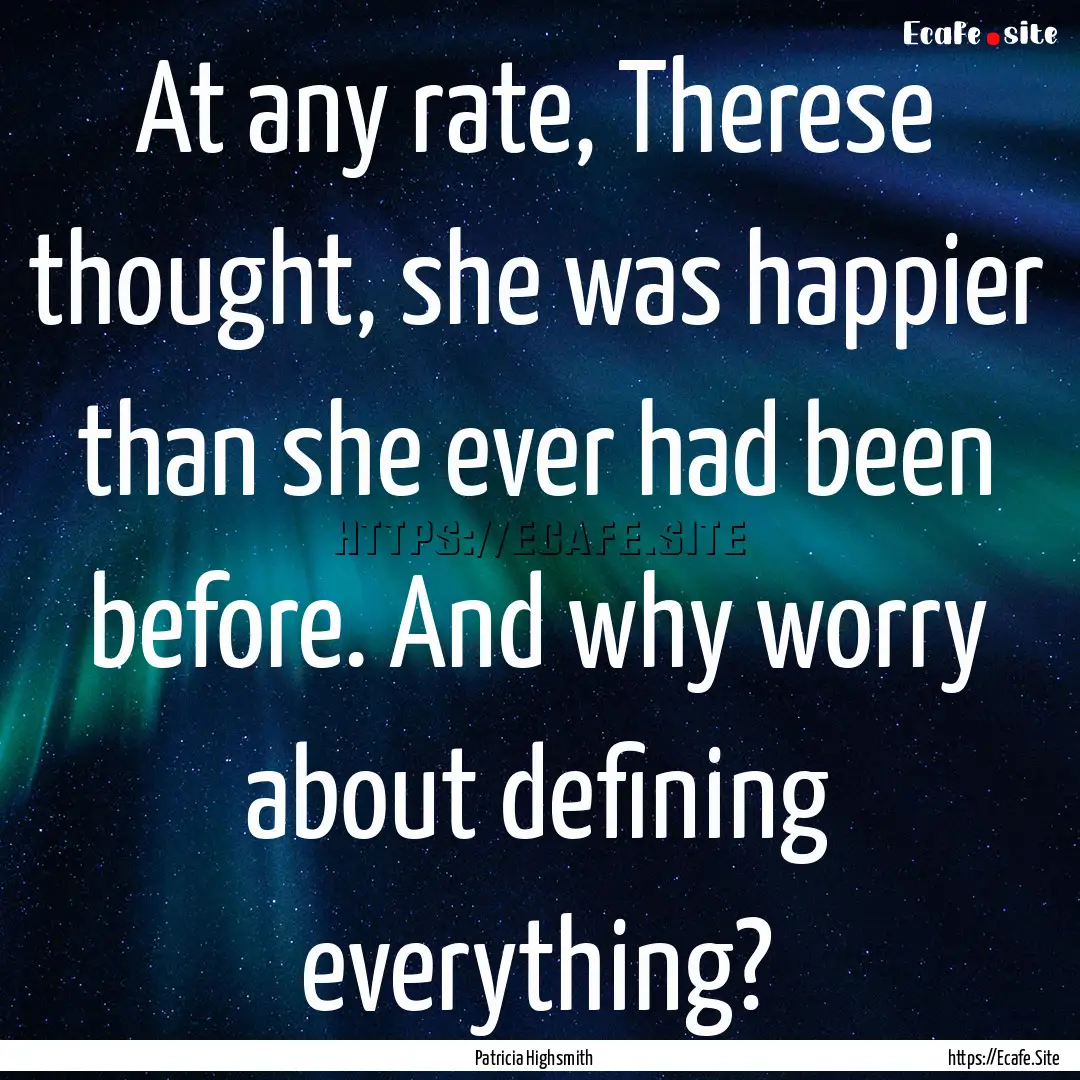 At any rate, Therese thought, she was happier.... : Quote by Patricia Highsmith