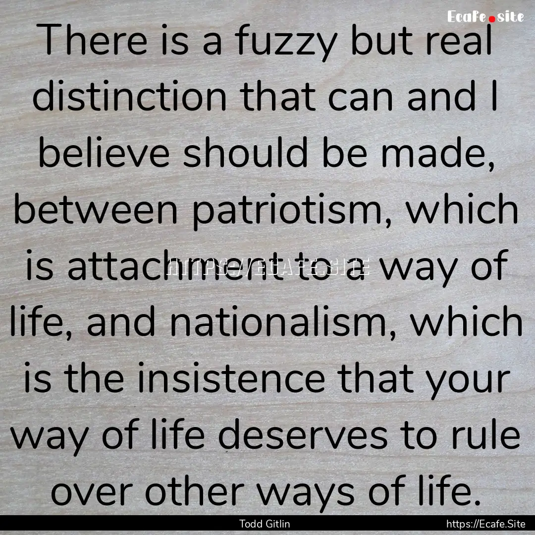 There is a fuzzy but real distinction that.... : Quote by Todd Gitlin