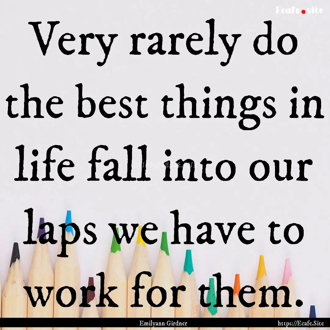 Very rarely do the best things in life fall.... : Quote by Emilyann Girdner