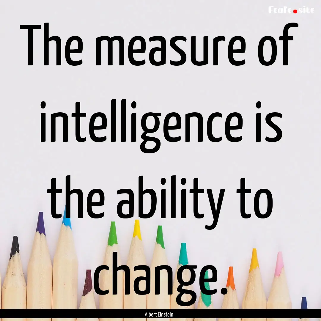 The measure of intelligence is the ability.... : Quote by Albert Einstein