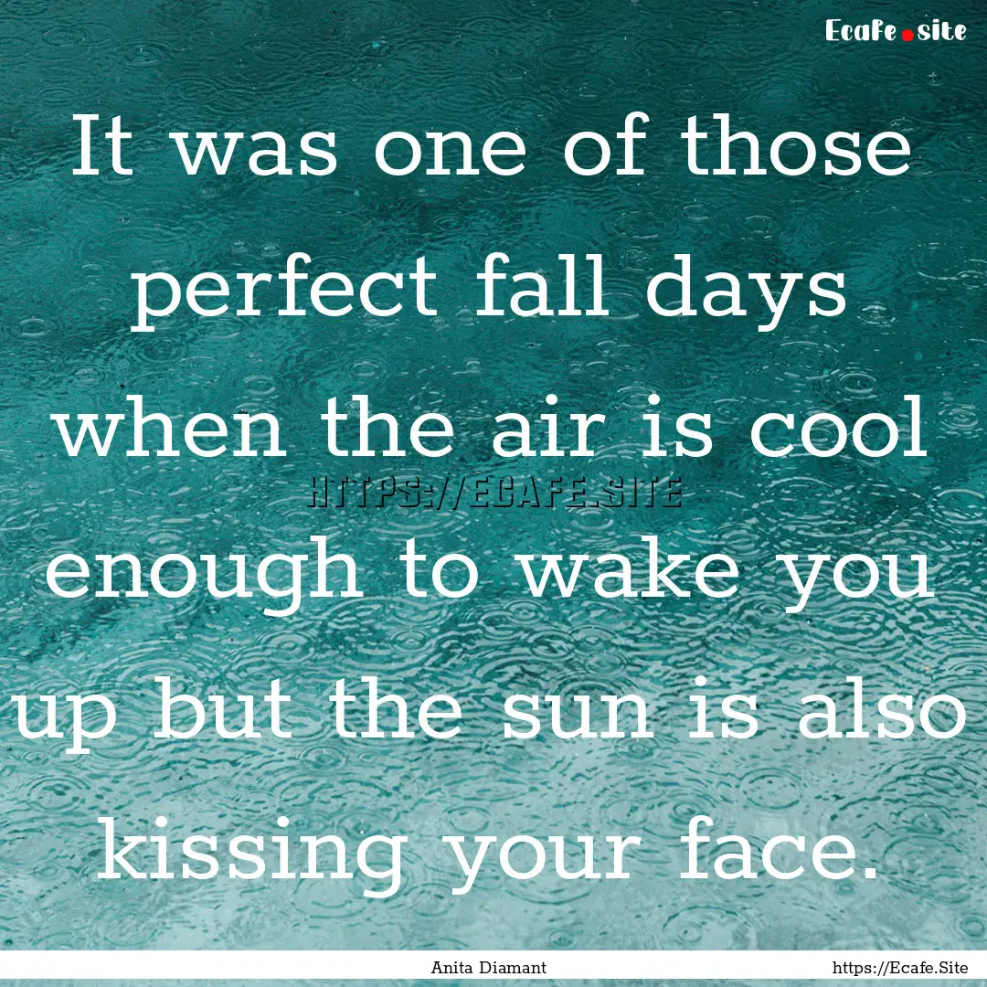 It was one of those perfect fall days when.... : Quote by Anita Diamant