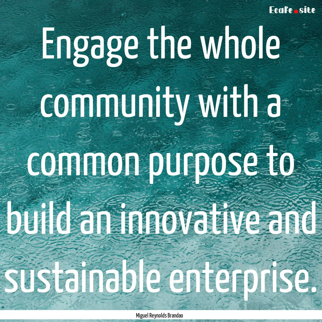 Engage the whole community with a common.... : Quote by Miguel Reynolds Brandao