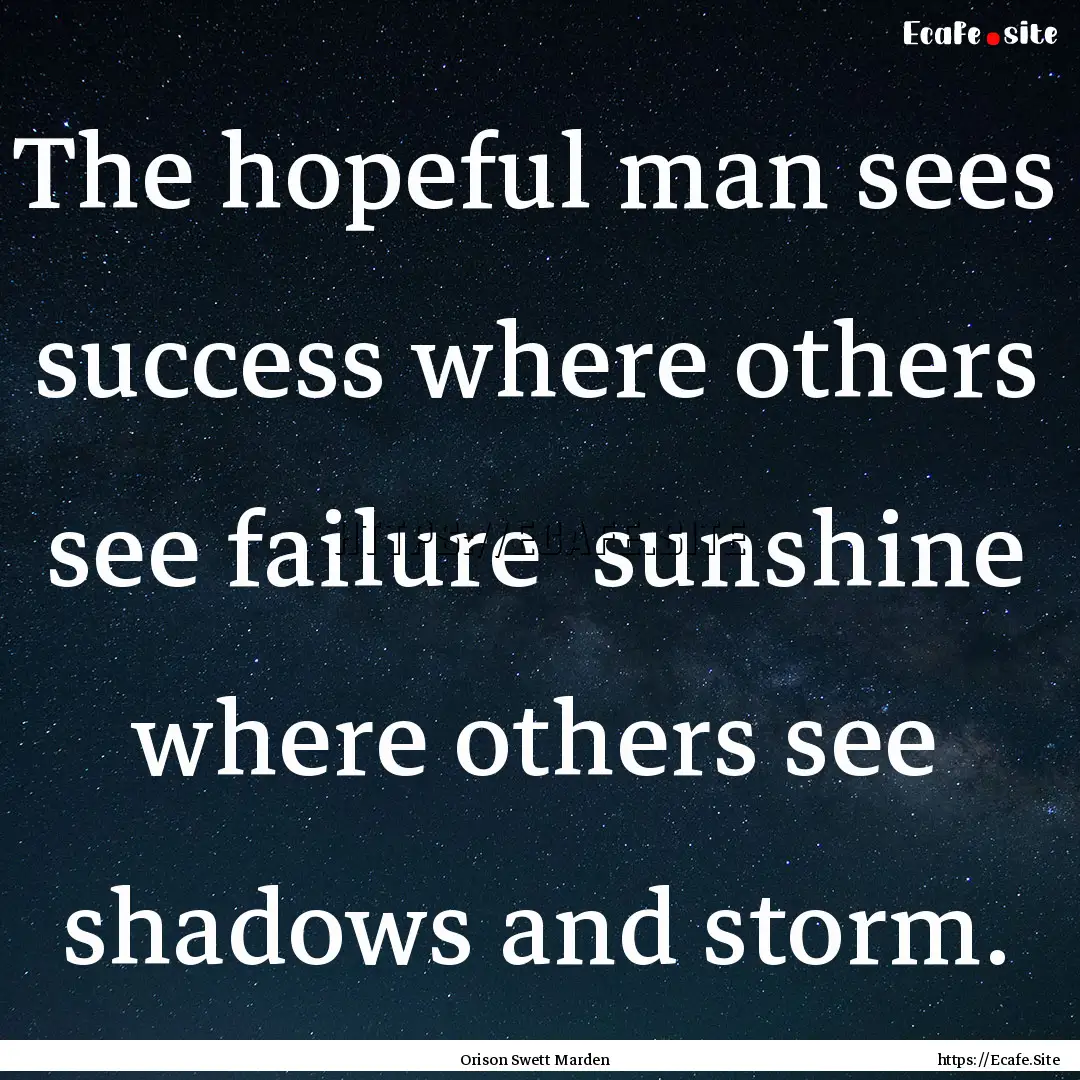 The hopeful man sees success where others.... : Quote by Orison Swett Marden