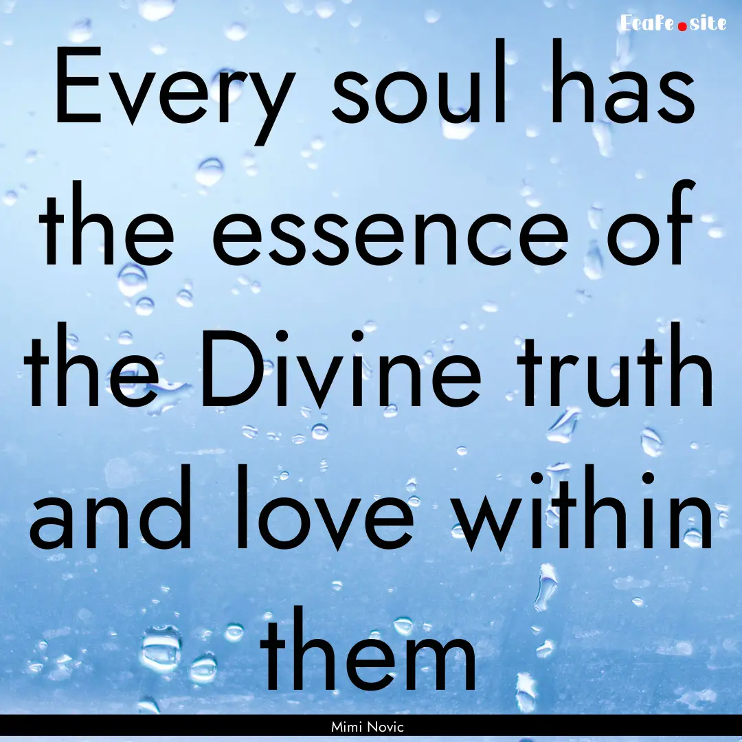 Every soul has the essence of the Divine.... : Quote by Mimi Novic