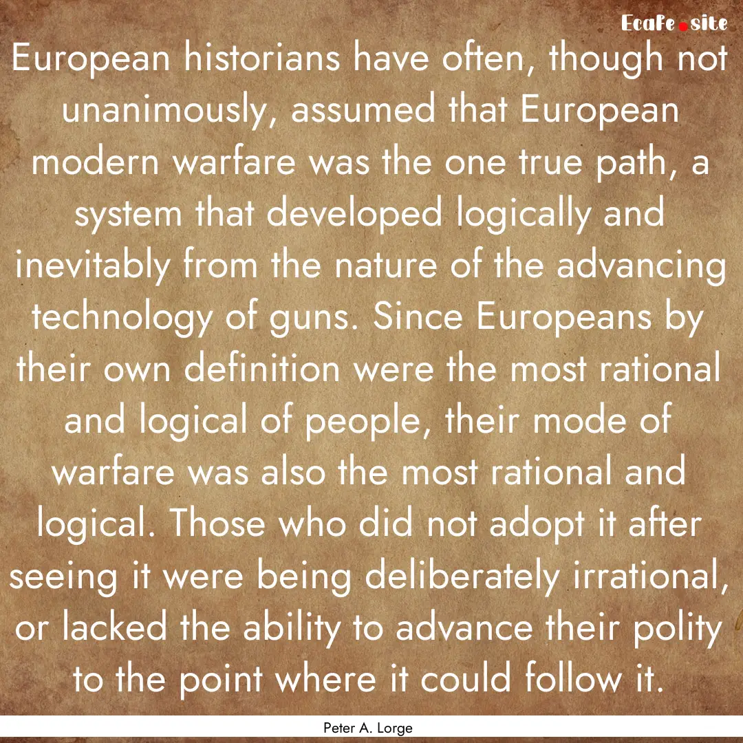 European historians have often, though not.... : Quote by Peter A. Lorge