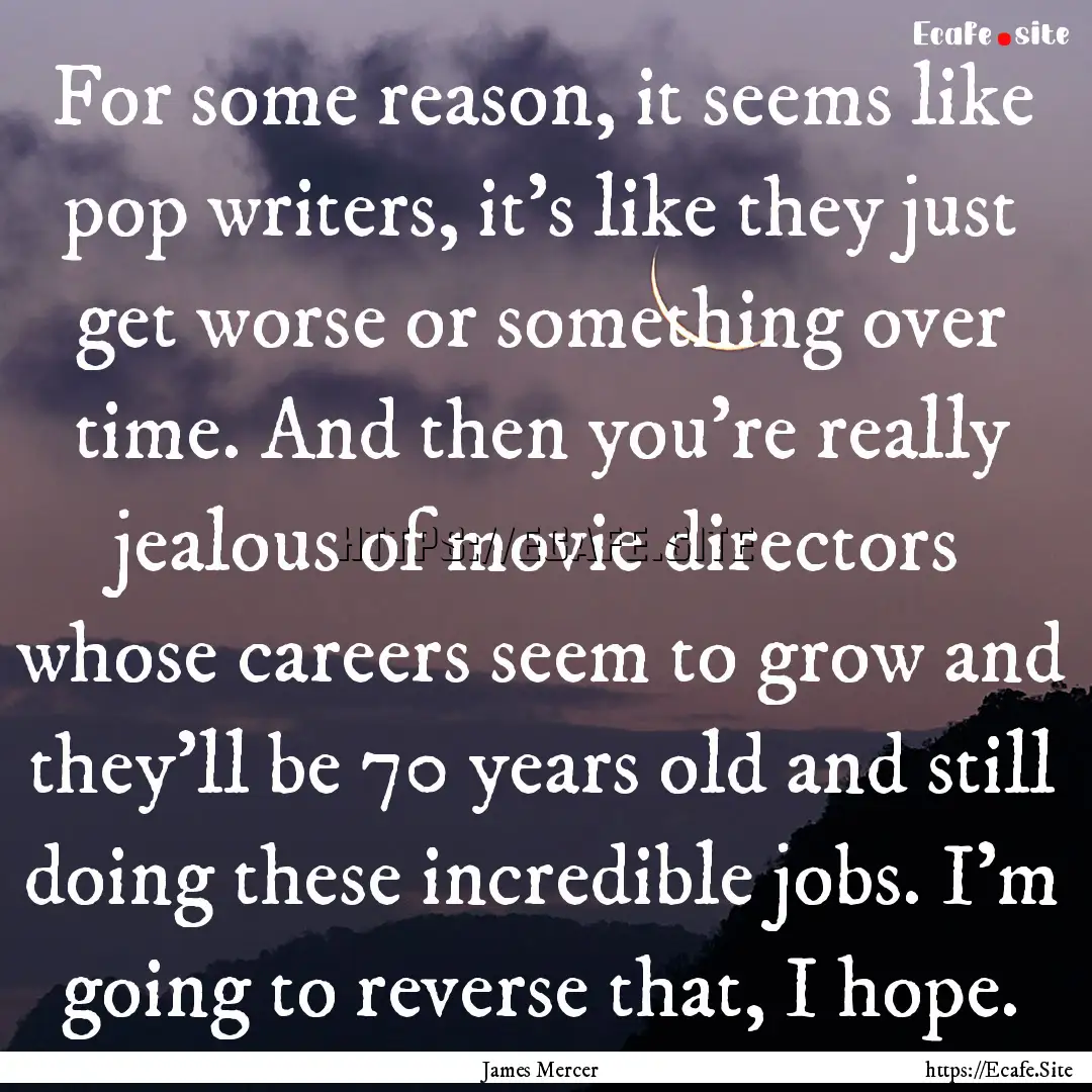 For some reason, it seems like pop writers,.... : Quote by James Mercer