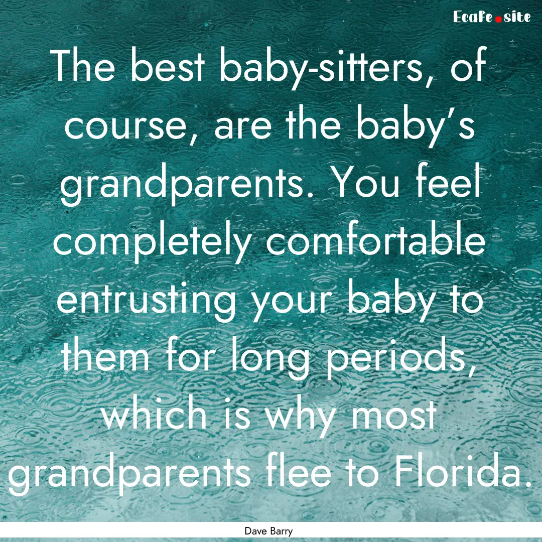 The best baby-sitters, of course, are the.... : Quote by Dave Barry